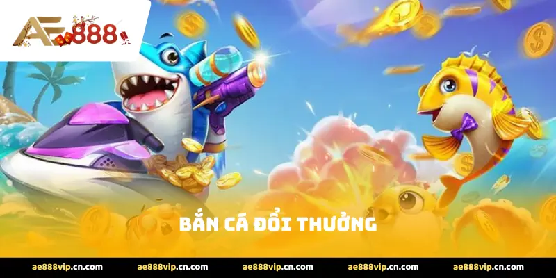 Bắn Cá Đổi Thưởng