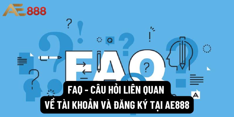 FAQ - Câu hỏi liên quan về tài khoản và đăng ký tại ae888